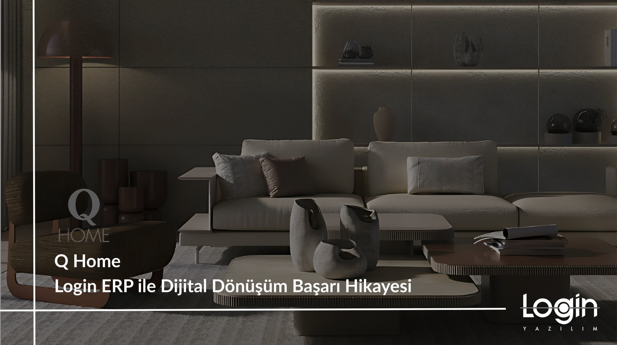 Q Home: Login ERP ile Dijital Dönüşüm Başarı Hikayesi