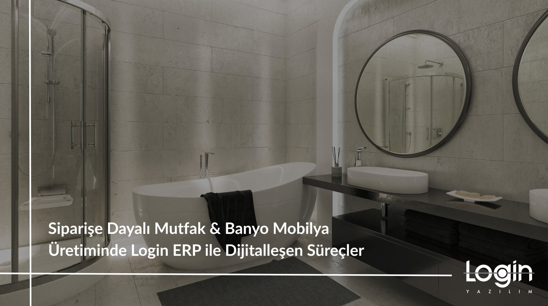 Siparişe Dayalı Mutfak & Banyo Mobilya Üretiminde Login ERP ile Dijitalleşen Süreçler